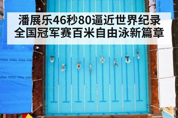 潘展乐46秒80逼近世界纪录 全国冠军赛百米自由泳新篇章