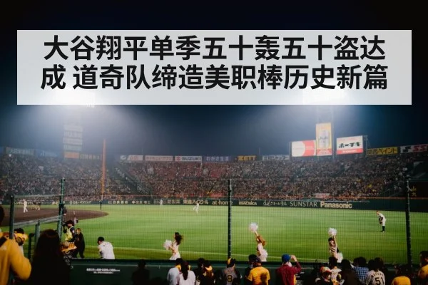大谷翔平单季五十轰五十盗达成 道奇队缔造美职棒历史新篇