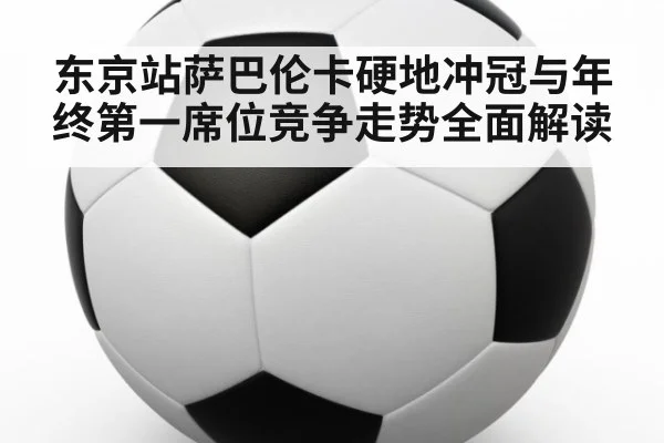 东京站萨巴伦卡硬地冲冠与年终第一席位竞争走势全面解读